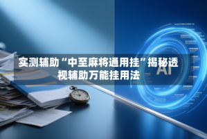 实测辅助“中至麻将通用挂”揭秘透视辅助万能挂用法