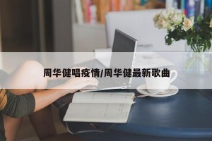 周华健唱疫情/周华健最新歌曲
