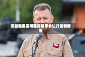 波兰总理图斯克：近来没有迹象表明驻德美军会进行重新部署