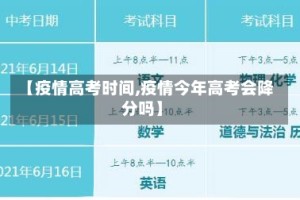 【疫情高考时间,疫情今年高考会降分吗】