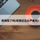 疫情慌了吗(疫情还这么严重吗)