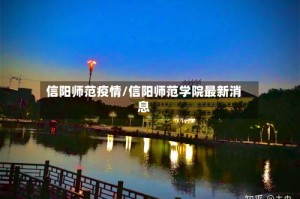 信阳师范疫情/信阳师范学院最新消息