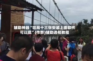 辅助神器“哈局十三张安装上面软件可以赢”(作弊)辅助透视教程