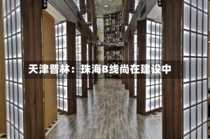 天津普林：珠海B线尚在建设中