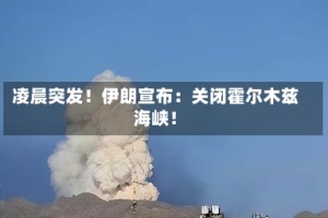 凌晨突发！伊朗宣布：关闭霍尔木兹海峡！