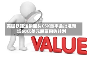 美国铁路运输巨头CSX董事会批准新增50亿美元股票回购计划