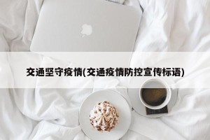 交通坚守疫情(交通疫情防控宣传标语)
