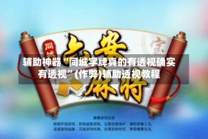 辅助神器“同城字牌真的有透视确实有透视”(作弊)辅助透视教程