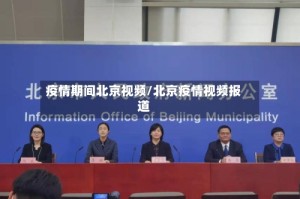 疫情期间北京视频/北京疫情视频报道
