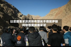 以总理要求政府所有部长不得就伊朗问题接受媒体采访