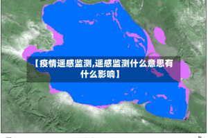 【疫情遥感监测,遥感监测什么意思有什么影响】