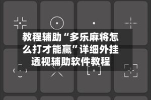 教程辅助“多乐麻将怎么打才能赢”详细外挂透视辅助软件教程