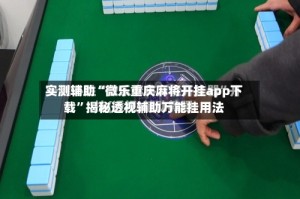 实测辅助“微乐重庆麻将开挂app下载”揭秘透视辅助万能挂用法