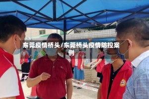 东莞疫情桥头/东莞桥头疫情防控案例