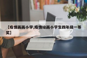 【疫情画画小学,疫情绘画小学生四年级一等奖】