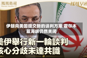伊朗向美国提交新的谈判方案 霍尔木兹海峡仍然关闭