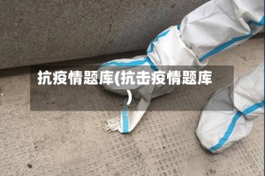 抗疫情题库(抗击疫情题库)