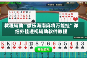 教程辅助“微乐海南麻将万能挂”详细外挂透视辅助软件教程