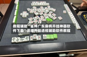 教程辅助“雀神广东麻将开挂神器软件下载”详细外挂透视辅助软件教程