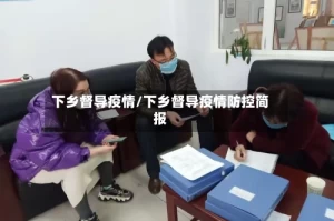 下乡督导疫情/下乡督导疫情防控简报