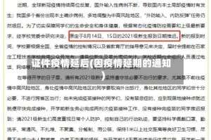 证件疫情延后(因疫情延期的通知)