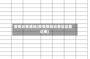 疫情访客通知(疫情期间访客信息登记表)
