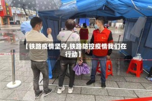 【铁路疫情坚守,铁路防控疫情我们在行动】