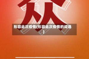 形容此次疫情(形容此次疫情的词语)
