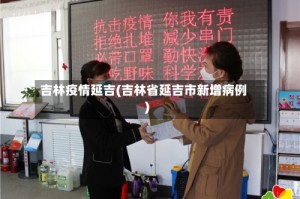 吉林疫情延吉(吉林省延吉市新增病例)