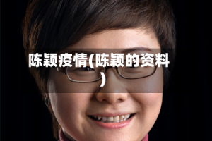 陈颖疫情(陈颖的资料)