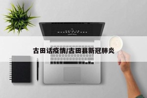 古田话疫情/古田县新冠肺炎