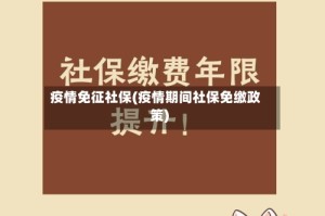 疫情免征社保(疫情期间社保免缴政策)