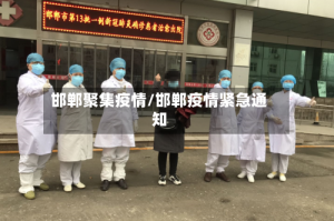 邯郸聚集疫情/邯郸疫情紧急通知
