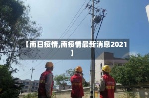 【南日疫情,南疫情最新消息2021】