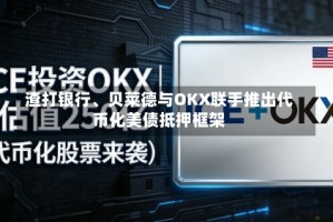渣打银行、贝莱德与OKX联手推出代币化美债抵押框架