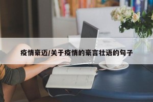 疫情豪迈/关于疫情的豪言壮语的句子