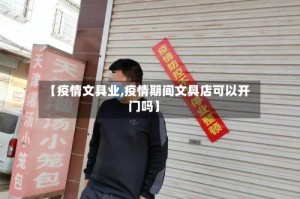 【疫情文具业,疫情期间文具店可以开门吗】