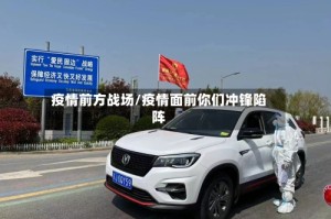 疫情前方战场/疫情面前你们冲锋陷阵