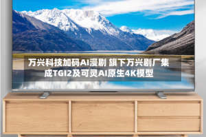 万兴科技加码AI漫剧 旗下万兴剧厂集成TGI2及可灵AI原生4K模型