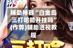 辅助神器“白金岛三打哈能开挂吗”(作弊)辅助透视教程