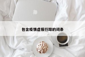 包含疫情虚报行踪的词条