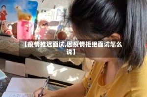 【疫情推迟面试,因疫情拒绝面试怎么说】
