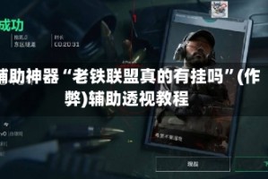 辅助神器“老铁联盟真的有挂吗”(作弊)辅助透视教程