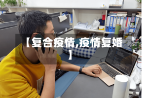 【复合疫情,疫情复婚】