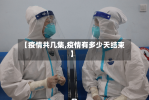【疫情共几集,疫情有多少天结束】