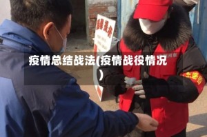 疫情总结战法(疫情战役情况)