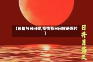 【疫情节日问候,疫情节日问候语图片】