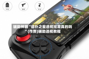 辅助神器“德扑之星透视挂是真的吗”(作弊)辅助透视教程