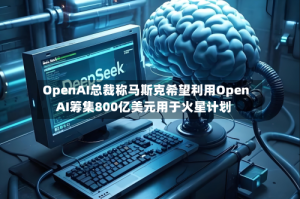 OpenAI总裁称马斯克希望利用OpenAI筹集800亿美元用于火星计划