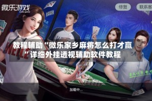 教程辅助“微乐家乡麻将怎么打才赢”详细外挂透视辅助软件教程